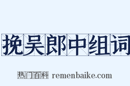 挽吴郎中组词是什么意思的图片
